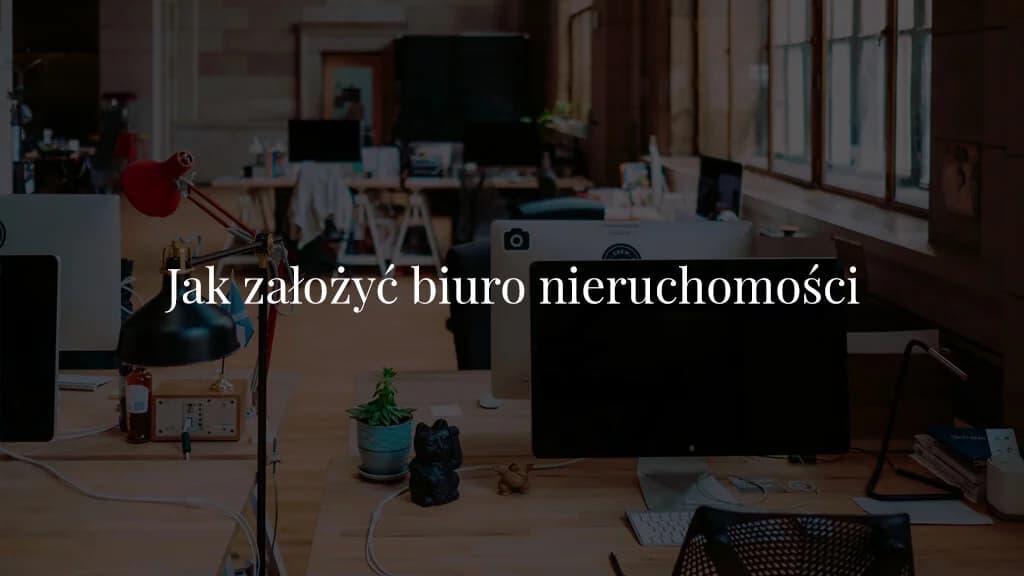 Jak założyć biuro nieruchomości - w 3 krokach